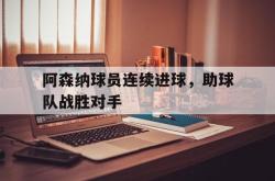 爱游戏网站入口-阿森纳球员连续进球，助球队战胜对手