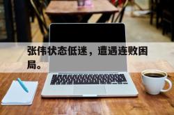 张伟状态低迷，遭遇连败困局。