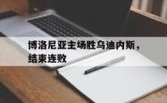 爱游戏网站平台-博洛尼亚主场胜乌迪内斯，结束连败