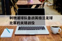 爱游戏网站平台-利物浦球队备战英格兰足球比赛的关键战役