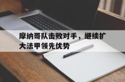 爱游戏网站平台-摩纳哥队击败对手，继续扩大法甲领先优势