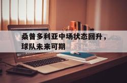 爱游戏网站平台-桑普多利亚中场状态回升，球队未来可期