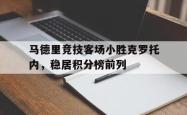 爱游戏网站平台-马德里竞技客场小胜克罗托内，稳居积分榜前列