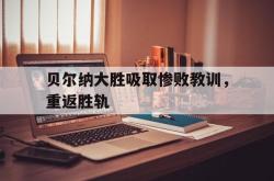 爱游戏网站平台-贝尔纳大胜吸取惨败教训，重返胜轨