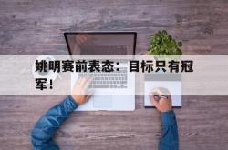 爱游戏网站入口-姚明赛前表态：目标只有冠军！后缀