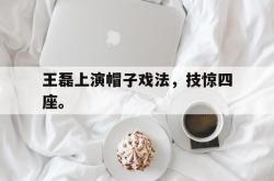 爱游戏网站入口-王磊上演帽子戏法，技惊四座。